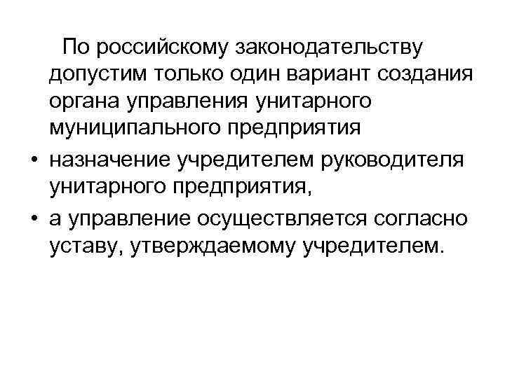  По российскому законодательству допустим только один вариант создания органа управления унитарного муниципального предприятия