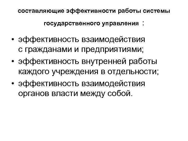 составляющие эффективности работы системы государственного управления : • эффективность взаимодействия с гражданами и предприятиями;