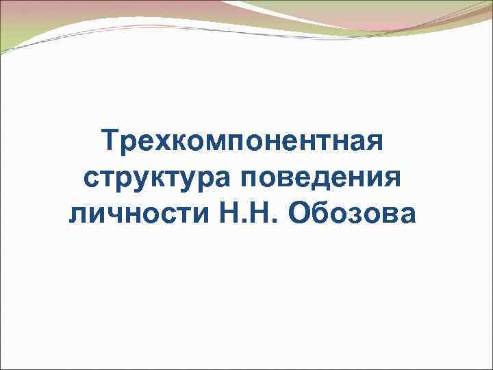 Трехкомпонентная структура поведения личности Н. Н. Обозова 