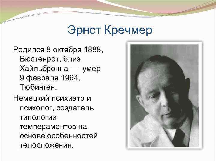 Эрнст Кречмер Родился 8 октября 1888, Вюстенрот, близ Хайльбронна — умер 9 февраля 1964,