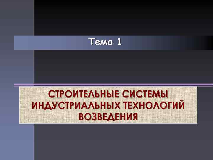  Тема 1 СТРОИТЕЛЬНЫЕ СИСТЕМЫ ИНДУСТРИАЛЬНЫХ ТЕХНОЛОГИЙ ВОЗВЕДЕНИЯ 