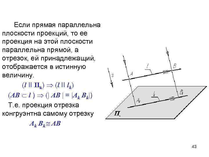 Если прямая параллельна плоскости проекций, то ее проекция на этой плоскости параллельна прямой, а