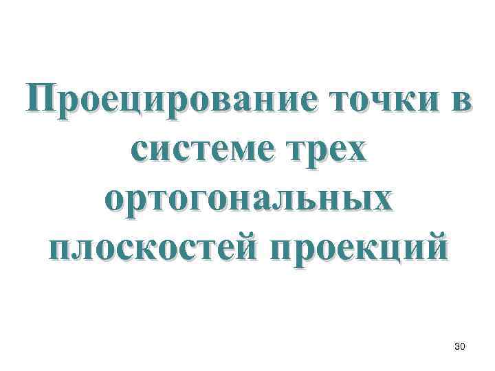 Проецирование точки в системе трех ортогональных плоскостей проекций 30 