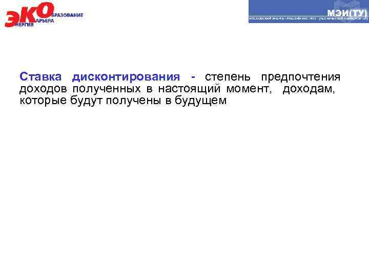 Ставка дисконтирования - степень предпочтения доходов полученных в настоящий момент, доходам, которые будут получены