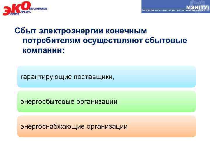 Сбыт электроэнергии конечным потребителям осуществляют сбытовые компании: гарантирующие поставщики, энергосбытовые организации энергоснабжающие организации 