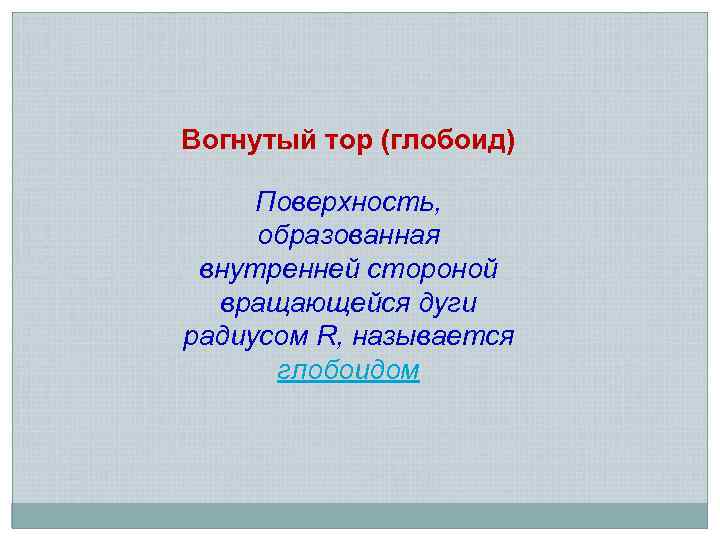 Вогнутый тор (глобоид) Поверхность, образованная внутренней стороной вращающейся дуги радиусом R, называется глобоидом 