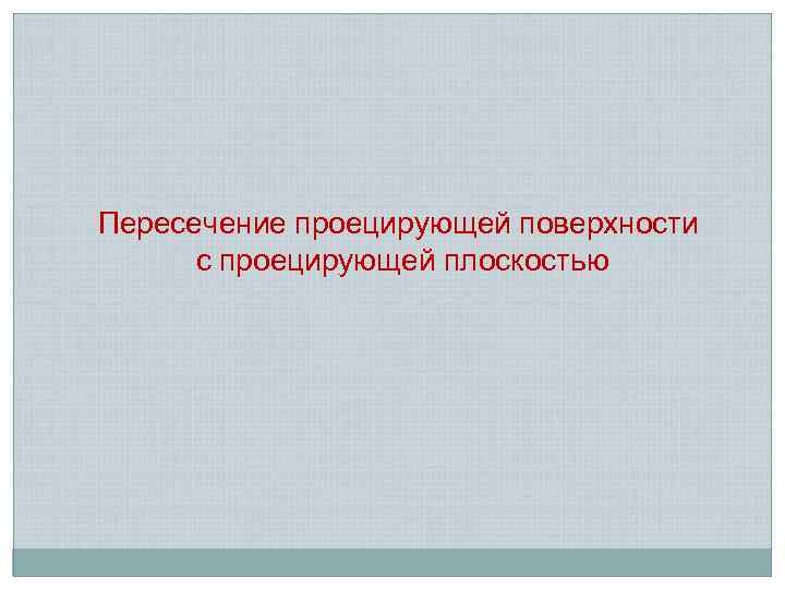  Пересечение проецирующей поверхности с проецирующей плоскостью 