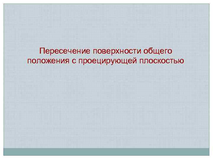  Пересечение поверхности общего положения с проецирующей плоскостью 