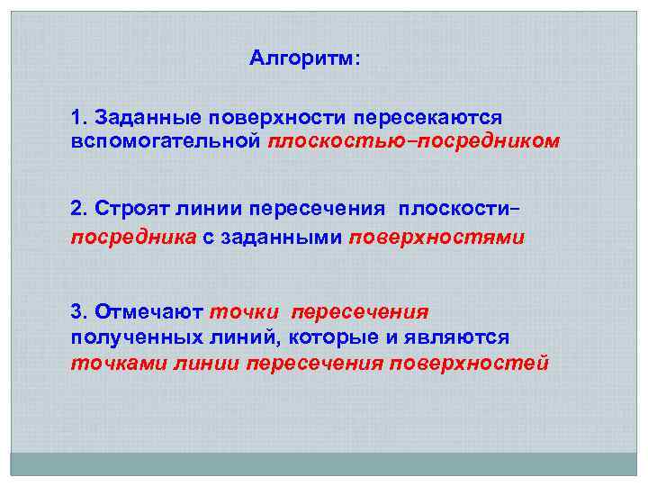 Алгоритм: 1. Заданные поверхности пересекаются вспомогательной плоскостью–посредником 2. Строят линии пересечения плоскости– посредника с