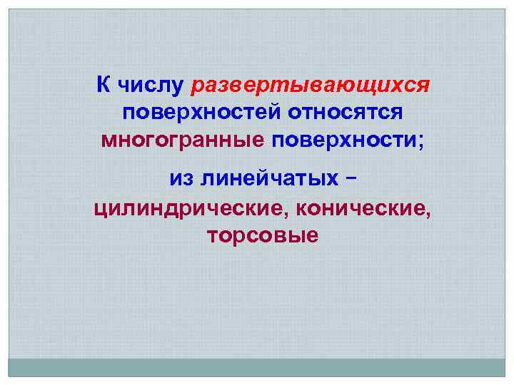 К числу развертывающихся поверхностей относятся многогранные поверхности; из линейчатых – цилиндрические, конические, торсовые 