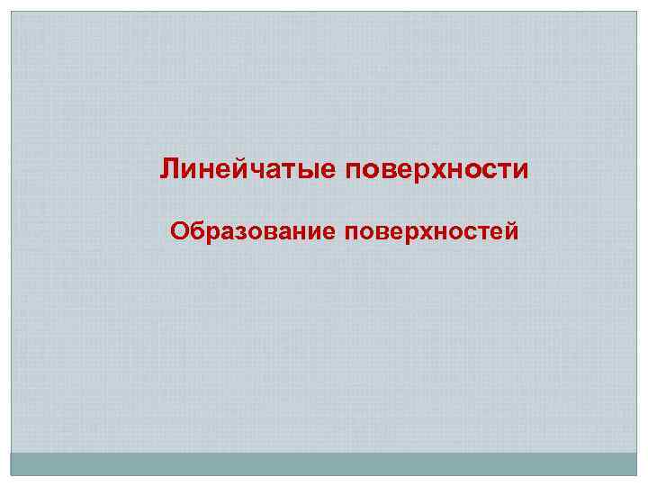 Линейчатые поверхности Образование поверхностей 