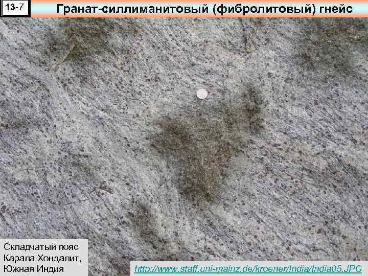 13 -7 Гранат-силлиманитовый (фибролитовый) гнейс Складчатый пояс Карала Хондалит, Южная Индия http: //www. staff.