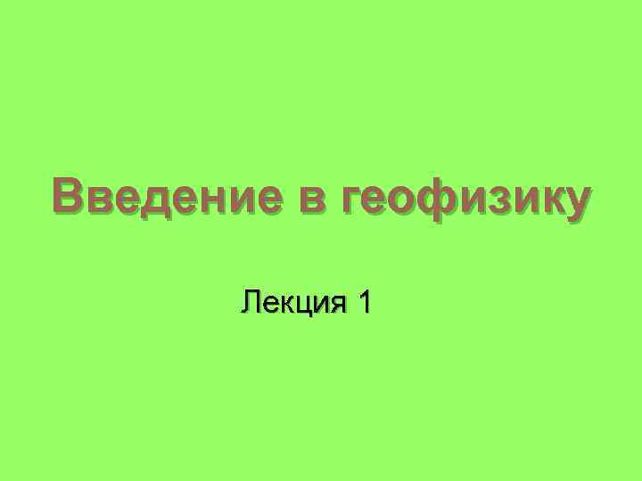 Введение в геофизику Лекция 1 