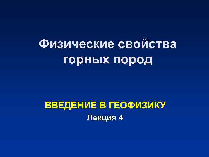 Физические свойства горных пород ВВЕДЕНИЕ В ГЕОФИЗИКУ Лекция 4 