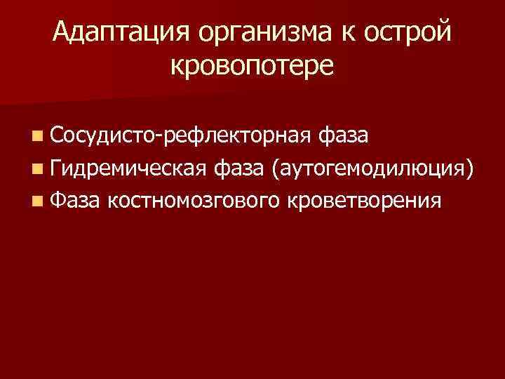 Адаптация организма к острой кровопотере n Сосудисто-рефлекторная фаза n Гидремическая фаза (аутогемодилюция) n Фаза