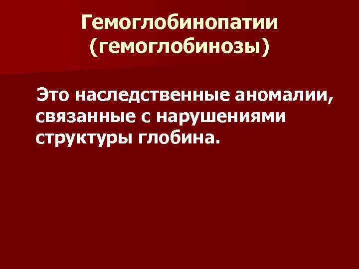 Гемоглобинопатии (гемоглобинозы) Это наследственные аномалии, связанные с нарушениями структуры глобина. 