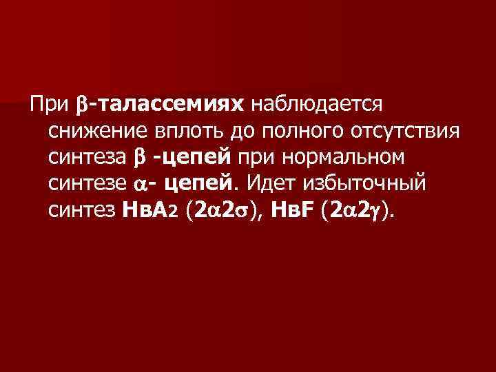 При -талассемиях наблюдается снижение вплоть до полного отсутствия синтеза -цепей при нормальном синтезе -