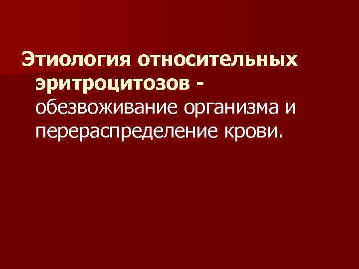 Этиология относительных эритроцитозов обезвоживание организма и перераспределение крови. 