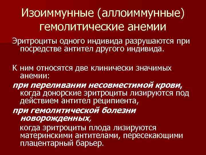 Изоиммунные (аллоиммунные) гемолитические анемии Эритроциты одного индивида разрушаются при посредстве антител другого индивида. К