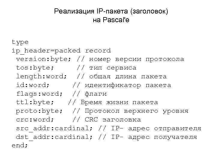 Реализация IP-пакета (заголовок) на Pascal'е type ip_header=packed record version: byte; // номер версии протокола