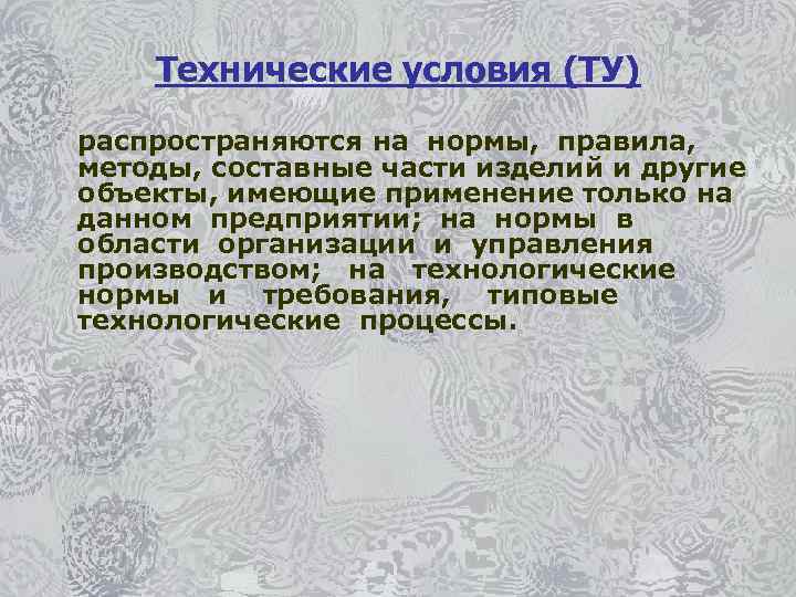 Технические условия (ТУ) распространяются на нормы, правила, методы, составные части изделий и другие объекты,