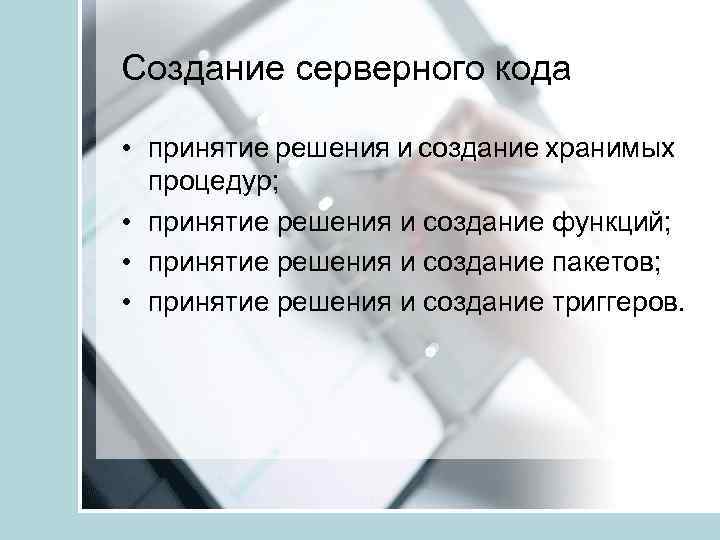 Создание серверного кода • принятие решения и создание хранимых процедур; • принятие решения и