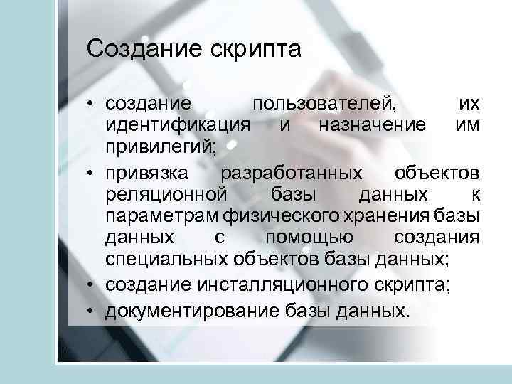 Создание скрипта • создание пользователей, их идентификация и назначение им привилегий; • привязка разработанных