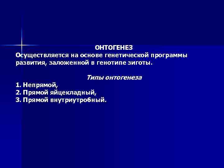 ОНТОГЕНЕЗ Осуществляется на основе генетической программы развития, заложенной в генотипе зиготы. Типы онтогенеза 1.
