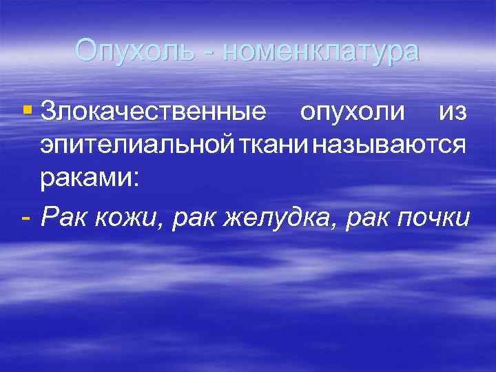 Опухоль - номенклатура § Злокачественные опухоли из эпителиальной ткани называются раками: - Рак кожи,