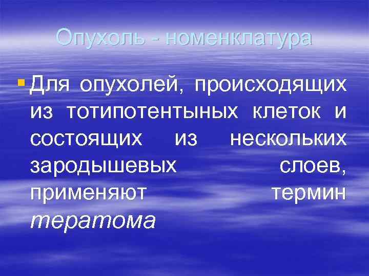 Опухоль - номенклатура § Для опухолей, происходящих из тотипотентыных клеток и состоящих из нескольких