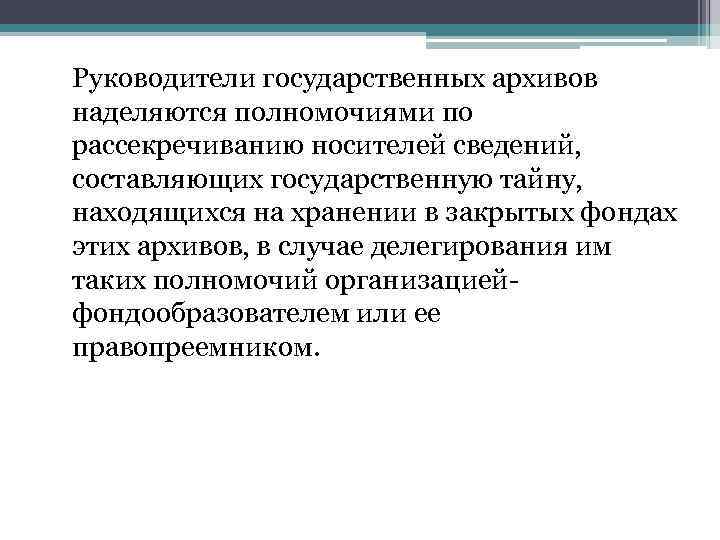 Руководители государственных архивов наделяются полномочиями по рассекречиванию носителей сведений, составляющих государственную тайну, находящихся на