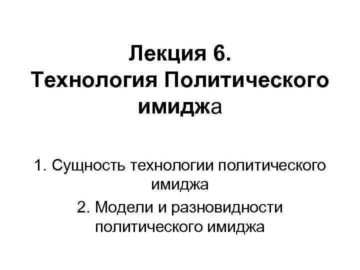 Имидж 1. Технологии формирования имиджа политика. Технологии создания политического имиджа. Задачи политического имиджа. Технологии построения имиджа делового человека.