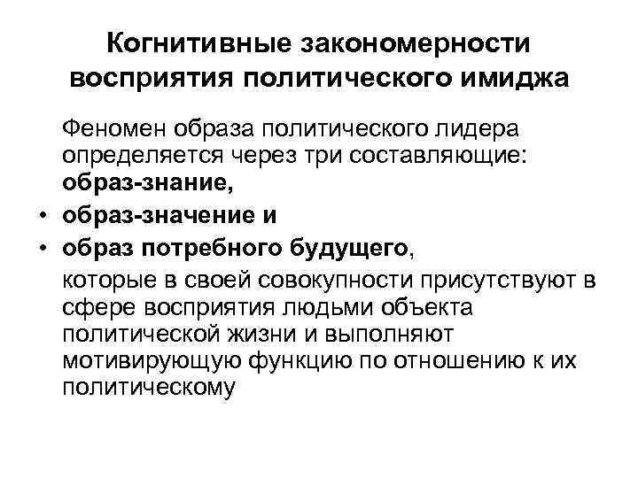 Когнитивные закономерности восприятия политического имиджа Феномен образа политического лидера определяется через три составляющие: образ-знание,