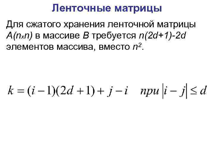 Ленточные матрицы Для сжатого хранения ленточной матрицы А(nxn) в массиве В требуется n(2 d+1)-2
