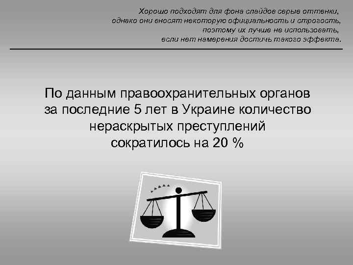Хорошо подходят для фона слайдов серые оттенки, однако они вносят некоторую официальность и строгость,