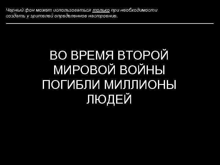 Черный фон может использоваться только при необходимости создать у зрителей определенное настроение. ВО ВРЕМЯ