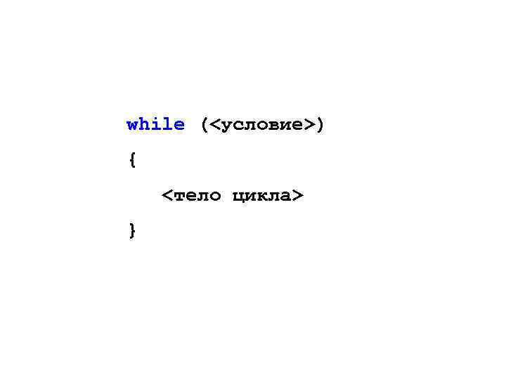 while (<условие>) { <тело цикла> } 
