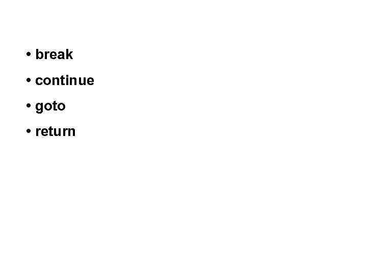  • break • continue • goto • return 