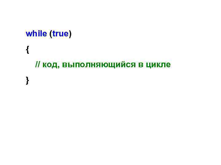 while (true) { // код, выполняющийся в цикле } 