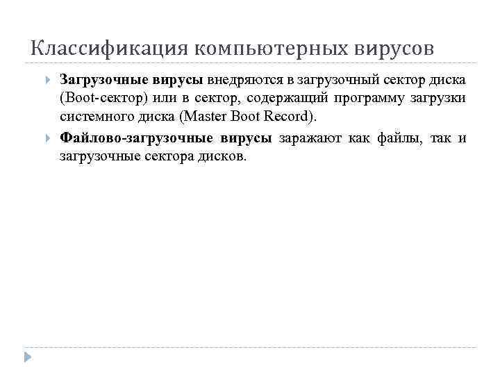Классификация компьютерных вирусов Загрузочные вирусы внедряются в загрузочный сектор диска (Boot-сектор) или в сектор,