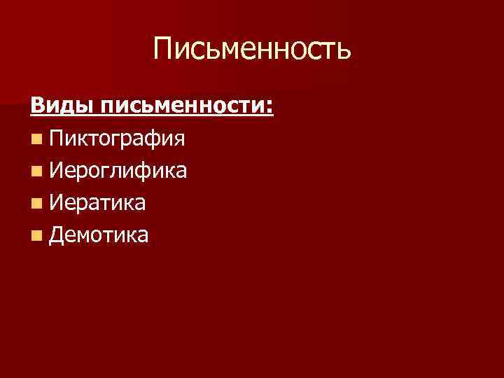 Письменность Виды письменности: n Пиктография n Иероглифика n Иератика n Демотика 