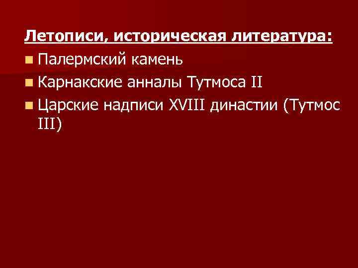 Летописи, историческая литература: n Палермский камень n Карнакские анналы Тутмоса II n Царские надписи