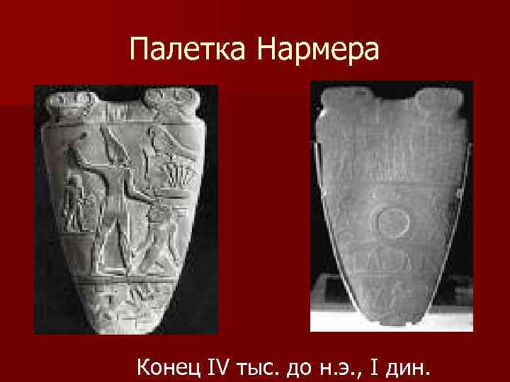 Палетка Нармера Конец IV тыс. до н. э. , I дин. 