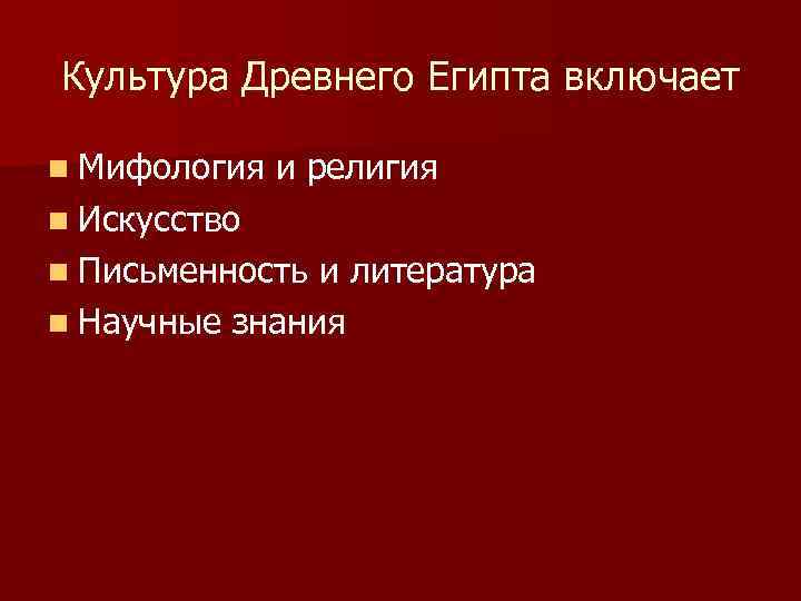 Культура Древнего Египта включает n Мифология и религия n Искусство n Письменность и литература