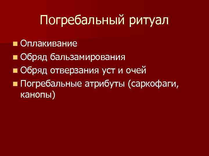 Погребальный ритуал n Оплакивание n Обряд бальзамирования n Обряд отверзания уст и очей n