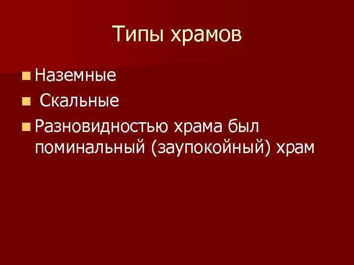 Типы храмов n Наземные Скальные n Разновидностью храма был поминальный (заупокойный) храм n 