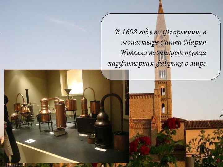 В 1608 году во Флоренции, в монастыре Сайта Мария Новелла возникает первая парфюмерная фабрика