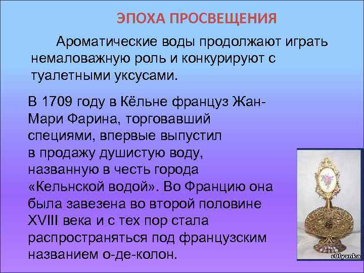 ЭПОХА ПРОСВЕЩЕНИЯ Ароматические воды продолжают играть немаловажную роль и конкурируют с туалетными уксусами. В