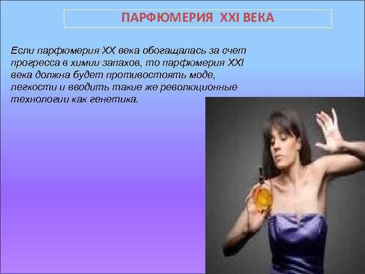 ПАРФЮМЕРИЯ XXI ВЕКА Если парфюмерия XX века обогащалась за счет прогресса в химии запахов,
