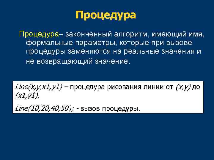 Процедура– законченный алгоритм, имеющий имя, формальные параметры, которые при вызове процедуры заменяются на реальные